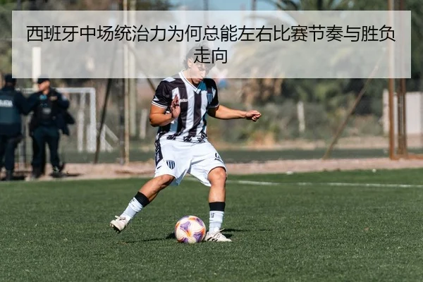 西班牙中场统治力为何总能左右比赛节奏与胜负走向 | DOUYU